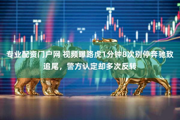 专业配资门户网 视频曝路虎1分钟8次别停奔驰致追尾，警方认定却多次反转